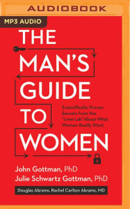 Title: The Man's Guide to Women: Scientifically Proven Secrets from the Love Lab About What Women Really Want, Author: John M. Gottman Ph.D.