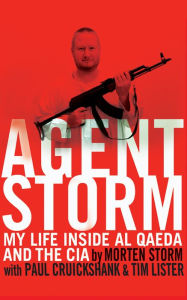 Title: Agent Storm: My life inside Al Qaeda and the CIA, Author: Morten Storm