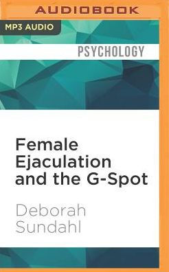 Female Ejaculation and the G-Spot: Not Your Mother's Orgasm Book!