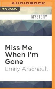 Title: Miss Me When I'm Gone: A Novel, Author: Emily Arsenault