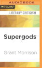 Supergods: What Masked Vigilantes, Miraculous Mutants, and a Sun God from Smallville Can Teach Us About Being Human