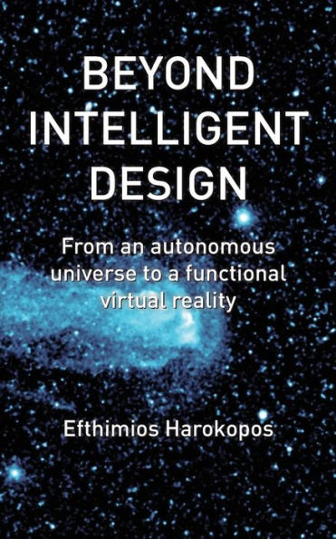 Beyond Intelligent Design: From an autonomous universe to a functional virtual reality