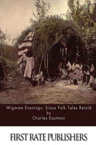 Title: Wigwam Evenings: Sioux Folk Tales Retold, Author: Charles Eastman