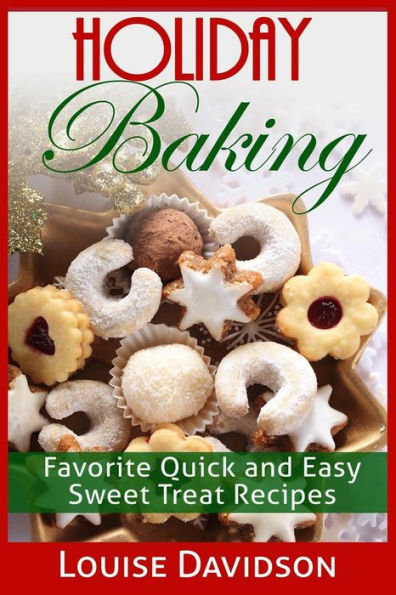 Holiday Baking: Favorite Quick and Easy Sweat Treat Recipes