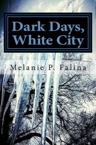 Title: Dark Days, White City: Poems Inspired by Chicago, Author: Melanie P Falina