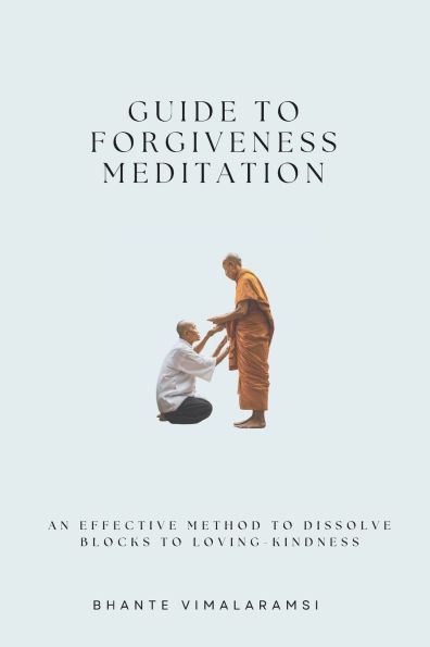 Guide to Forgiveness Meditation: An Effective Method to Dissolve the Blocks to Loving-Kindness, and Living Life Fully
