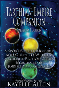 Title: Tarthian Empire Companion: An illustrated World-Building Bible and Guide to Writing a Science Fiction Series, Author: Kayelle Allen