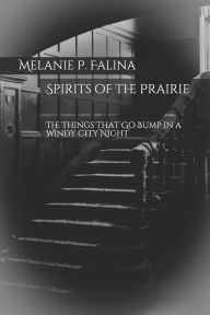 Title: Spirits of the Prairie: The Things That Go Bump in a Windy City Night, Author: Melanie P Falina