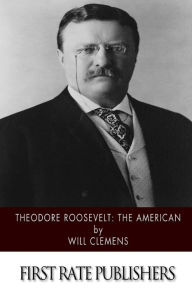 Title: Theodore Roosevelt: The American, Author: Will Clemens