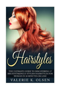 Title: Hairstyles: 17 Gorgeous DIY Hairstyles for Women that Will Transform Your Appearance for Life!, Author: Valerie Olsen