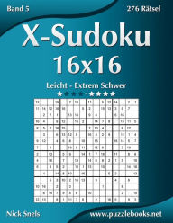 Title: X-Sudoku 16x16 - Leicht bis Extrem Schwer - Band 5 - 276 Rätsel, Author: Nick Snels