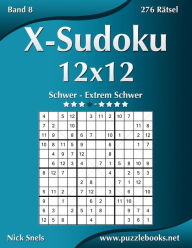 Title: X-Sudoku 12x12 - Schwer bis Extrem Schwer - Band 8 - 276 Rätsel, Author: Nick Snels