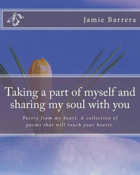 Taking a part of myself and sharing my soul with you: Poetry from my heart. A colection of peoms that will touch your life.