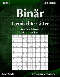 Title: Binär Gemischte Gitter - Leicht bis Schwer - Band 1 - 276 Rätsel, Author: Nick Snels
