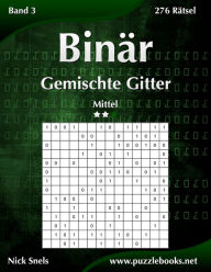 Title: Binär Gemischte Gitter - Mittel - Band 3 - 276 Rätsel, Author: Nick Snels