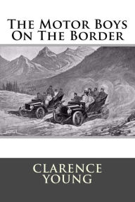 Title: The Motor Boys On The Border, Author: Clarence Young