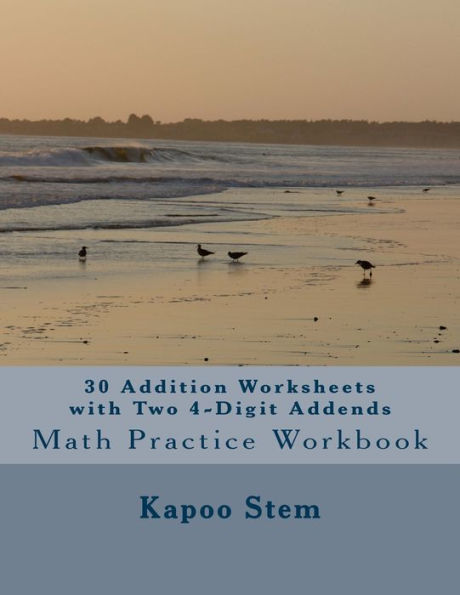 30 Addition Worksheets with Two 4-Digit Addends: Math Practice Workbook