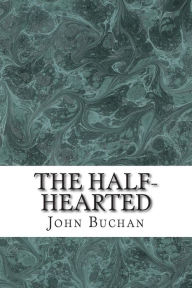 Title: The Half-Hearted: (John Buchan Classics Collection), Author: John Buchan