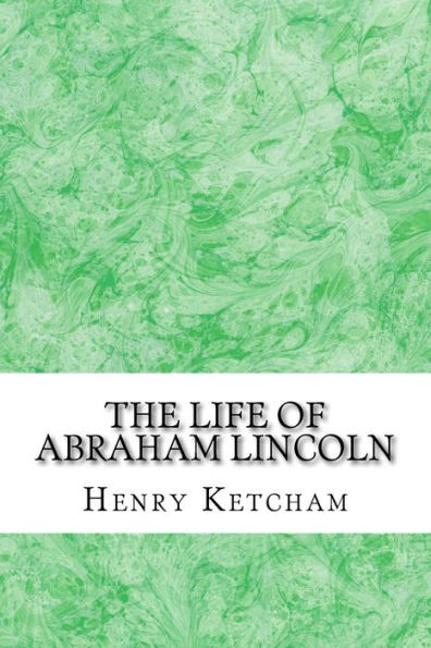 The Life Of Abraham Lincoln: (Henry Ketcham Classics Collection)