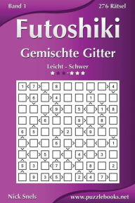 Title: Futoshiki Gemischte Gitter - Leicht bis Schwer - Band 1 - 276 Rätsel, Author: Nick Snels