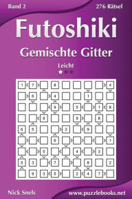 Title: Futoshiki Gemischte Gitter - Leicht - Band 2 - 276 Rätsel, Author: Nick Snels