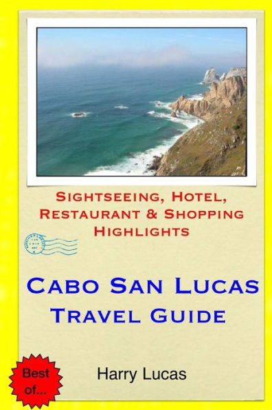 Cabo San Lucas Travel Guide: Sightseeing, Hotel, Restaurant & Shopping Highlights