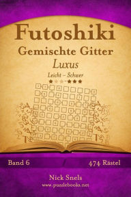 Title: Futoshiki Gemischte Gitter Luxus - Leicht bis Schwer - Band 6 - 474 Rätsel, Author: Nick Snels