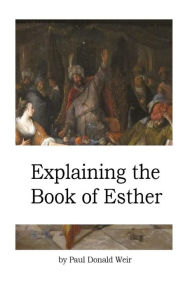 Title: Explaining the Book of Esther: Live by Faith in the Unseen God, Author: Paul Donald Weir