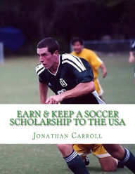 Title: Earn & Keep a Soccer Scholarship to the USA, Author: Jonathan Carroll
