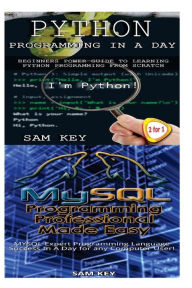 Title: Python Programming in a Day & MySQL Programming Professional Made Easy, Author: Sam Key