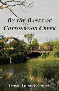 Title: By the Banks of Cottonwood Creek, Author: Gayle Larson Schuck