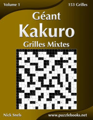 Title: GÃ¯Â¿Â½ant Kakuro Grilles Mixtes - Volume 1 - 153 Grilles, Author: Nick Snels
