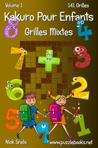 Title: Kakuro Pour Enfants Grilles Mixtes - Volume 1 - 141 Grilles, Author: Nick Snels