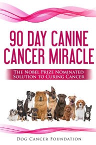 Title: The 90 Day Canine Cancer Miracle: The 3 easy steps to treating cancer Inspired by 5 Time Nobel Peace Prize Nominee, Author: Diana Gordon