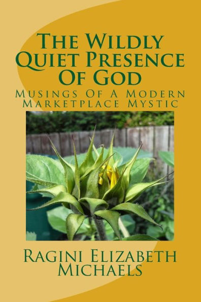 The Wildly Quiet Presence Of God: Musings Of A Modern Marketplace Mystic