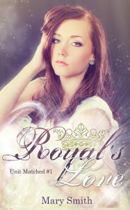 Title: A Royal's Love (Unit Matched #1), Author: Mary Smith