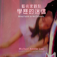 Title: Blind Faith in Art Schools: Michael Andrew Law's Artist Perspective Series, Author: Cheukyui Law