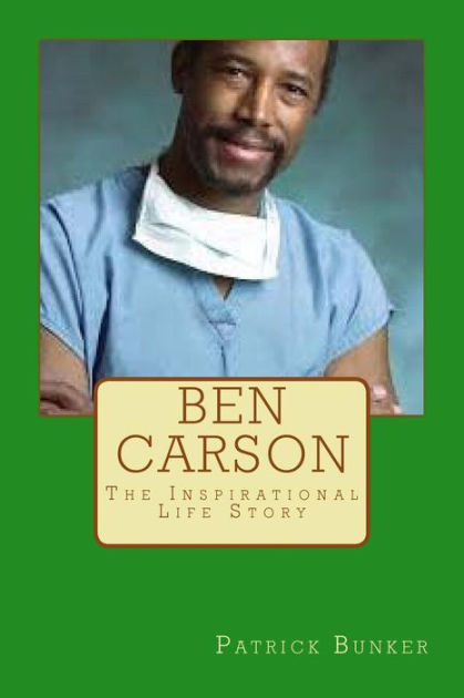 Ben Carson: The Inspirational Life Story of Ben Carson M.D.; Doctor ...