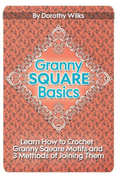 Granny Square Basics: Learn How to Crochet Granny Square Motifs and 3 Methods of Joining Them
