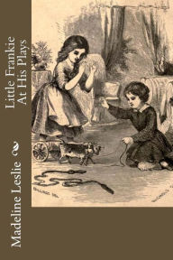 Title: Little Frankie At His Plays, Author: Madeline Leslie