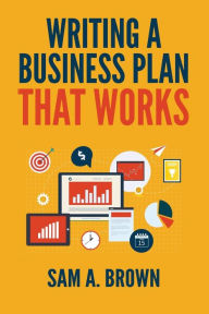 Title: Writing A Business Plan that Works: Create a Winning Business Plan and Strategy For Your Start-up Business, Author: Sam a Brown