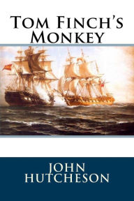 Title: Tom Finch's Monkey, Author: John C Hutcheson