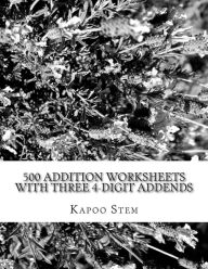 Title: 500 Addition Worksheets with Three 4-Digit Addends: Math Practice Workbook, Author: Kapoo Stem