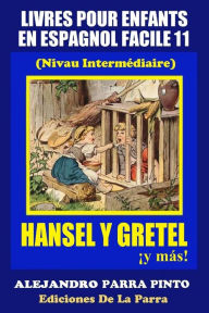 Title: Livres Pour Enfants En Espagnol Facile 11: Hansel y Gretel ¡y más!, Author: Alejandro Parra Pinto