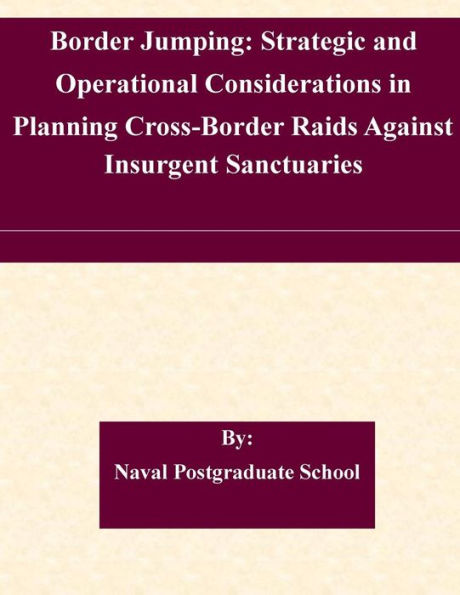 Border Jumping: Strategic and Operational Considerations in Planning Cross-Border Raids Against Insurgent Sanctuaries