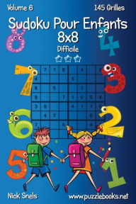 Title: Sudoku Pour Enfants 8x8 - Difficile - Volume 6 - 145 Grilles, Author: Nick Snels