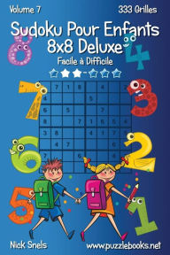Title: Sudoku Pour Enfants 8x8 Deluxe - Facile à Difficile - Volume 7 - 333 Grilles, Author: Nick Snels