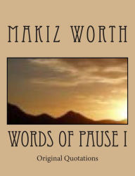 Title: Words Of Pause I: Original Quotations, Author: Makiz E Worth