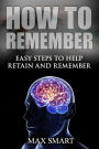 How to Remember: Easy Steps to help Retain and Remember