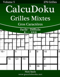 Title: CalcuDoku Grilles Mixtes Gros Caractères - Facile à Difficile - Volume 5 - 276 Grilles, Author: Nick Snels